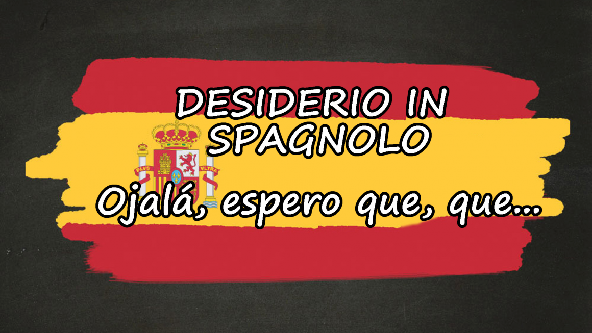 Esprimere un desiderio in spagnolo (ojalá, que…, esperar, condizionale)