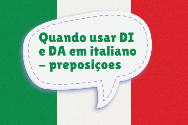 Quando usar DI e DA em italiano – preposiçoes