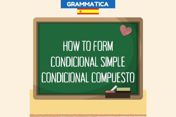 Condicional simple y condicional compuesto, how to form conditional tense in Spanish