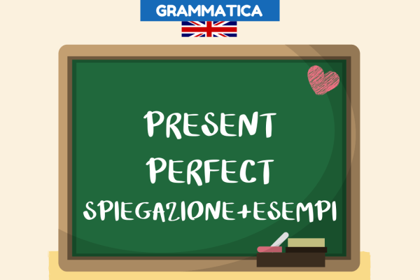 Present Perfect quando si usa spiegazione e frasi esempio